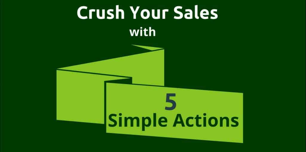 Crush Your Sales with 5 Simple Actions